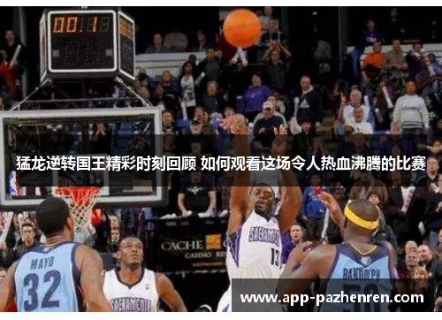 猛龙逆转国王精彩时刻回顾 如何观看这场令人热血沸腾的比赛